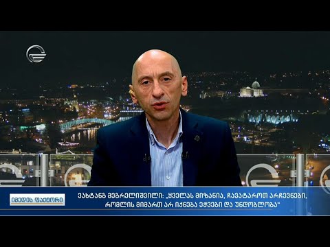 ვახტანგ მეგრელიშვილი: ყველას მიზანია ჩავატაროთ არჩევნები, რომლის მიმართ არ იქნება ეჭვები...